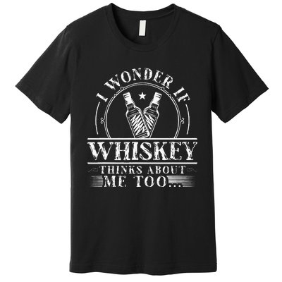 Funny Whiskey Lover I Wonder if Whiskey Thinks about Me Too Premium T-Shirt