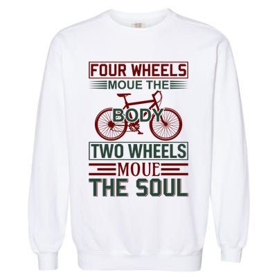 Four Wheels Moue The Body Two Wheels Moue The Soul Garment-Dyed Sweatshirt