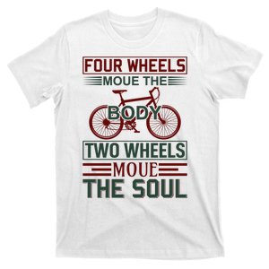 Four Wheels Moue The Body Two Wheels Moue The Soul T-Shirt