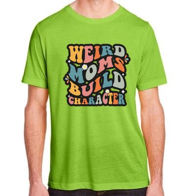 Funny Weird Mom Saying Weird Moms Build Character Gift Adult ChromaSoft Performance T-Shirt