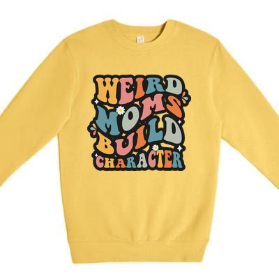 Funny Weird Mom Saying Weird Moms Build Character Gift Premium Crewneck Sweatshirt