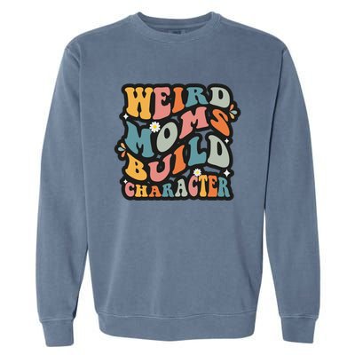 Funny Weird Mom Saying Weird Moms Build Character Gift Garment-Dyed Sweatshirt