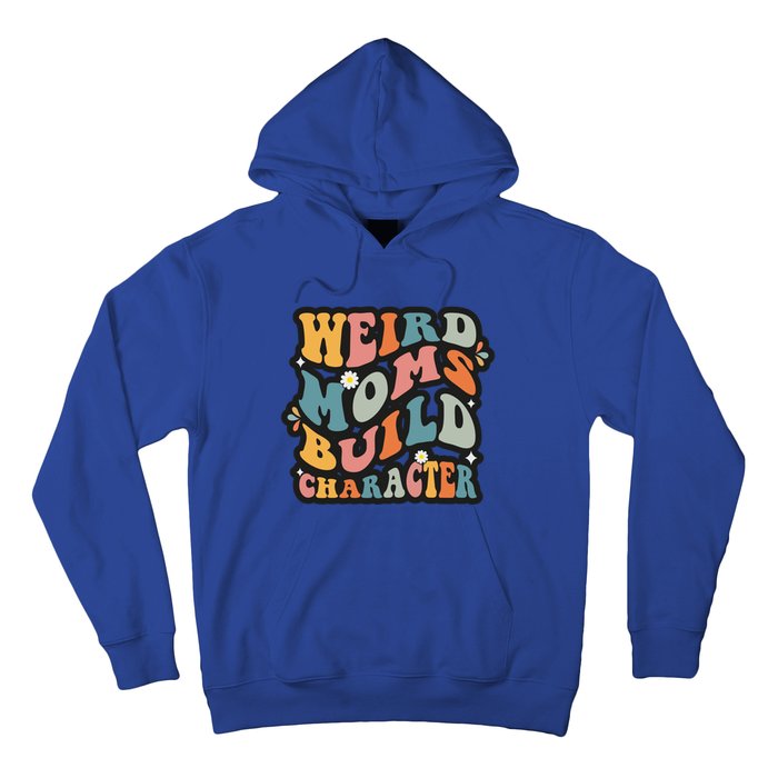 Funny Weird Mom Saying Weird Moms Build Character Gift Hoodie