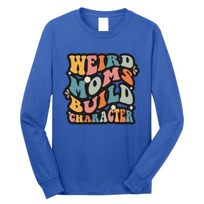 Funny Weird Mom Saying Weird Moms Build Character Gift Long Sleeve Shirt