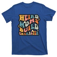 Funny Weird Mom Saying Weird Moms Build Character Gift T-Shirt