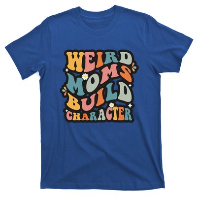 Funny Weird Mom Saying Weird Moms Build Character Gift T-Shirt