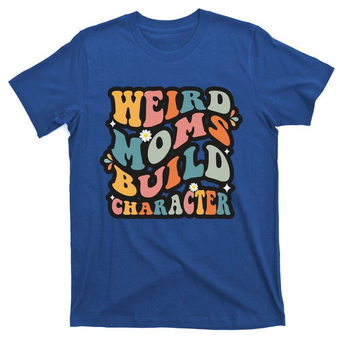 Funny Weird Mom Saying Weird Moms Build Character Gift T-Shirt