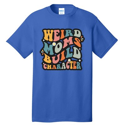 Funny Weird Mom Saying Weird Moms Build Character Gift Tall T-Shirt