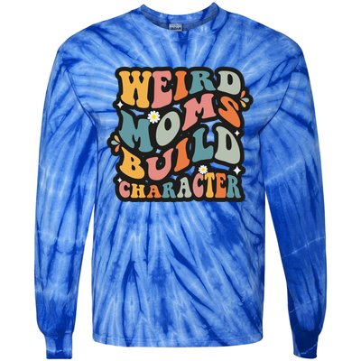 Funny Weird Mom Saying Weird Moms Build Character Gift Tie-Dye Long Sleeve Shirt