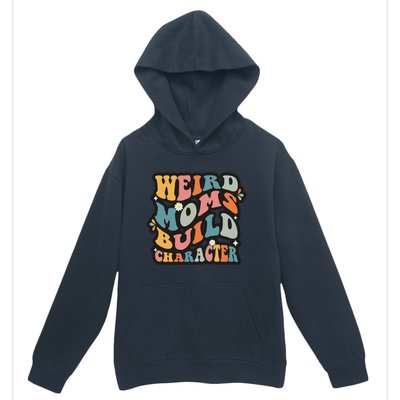 Funny Weird Mom Saying Weird Moms Build Character Gift Urban Pullover Hoodie