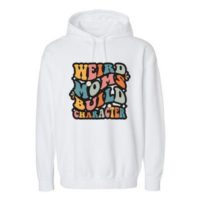 Funny Weird Mom Saying Weird Moms Build Character Gift Garment-Dyed Fleece Hoodie