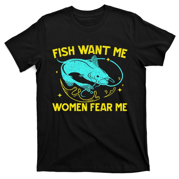 Fish Want Me Women Fear Me Fisherman Fish Catcher Fishing T-Shirt