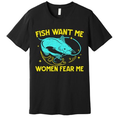 Fish Want Me Women Fear Me Fisherman Fish Catcher Fishing Premium T-Shirt