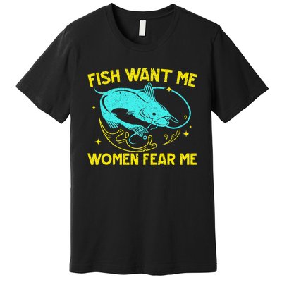 Fish Want Me Women Fear Me Fisherman Fish Catcher Fishing Premium T-Shirt