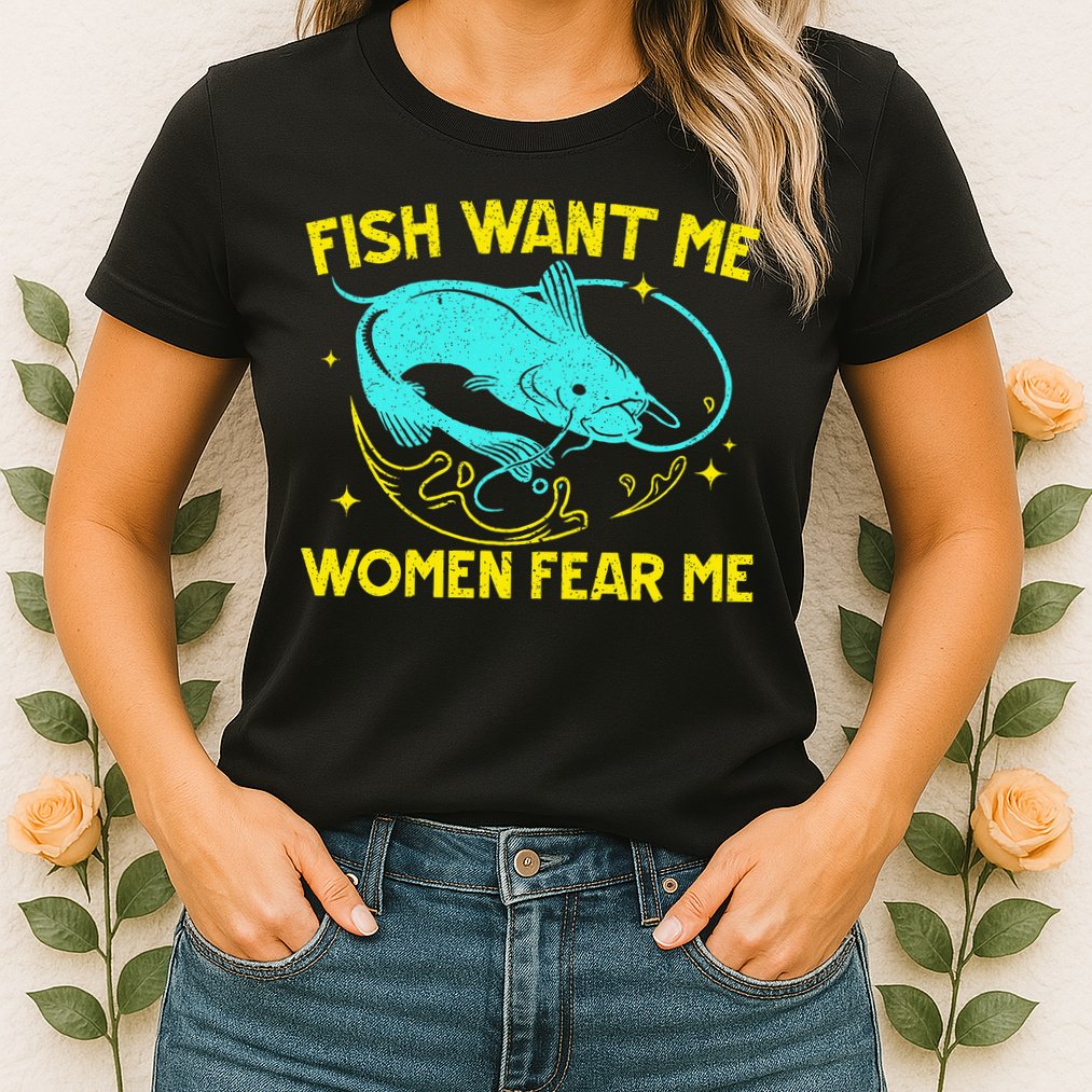 Fish Want Me Women Fear Me Fisherman Fish Catcher Fishing Womens T-Shirt