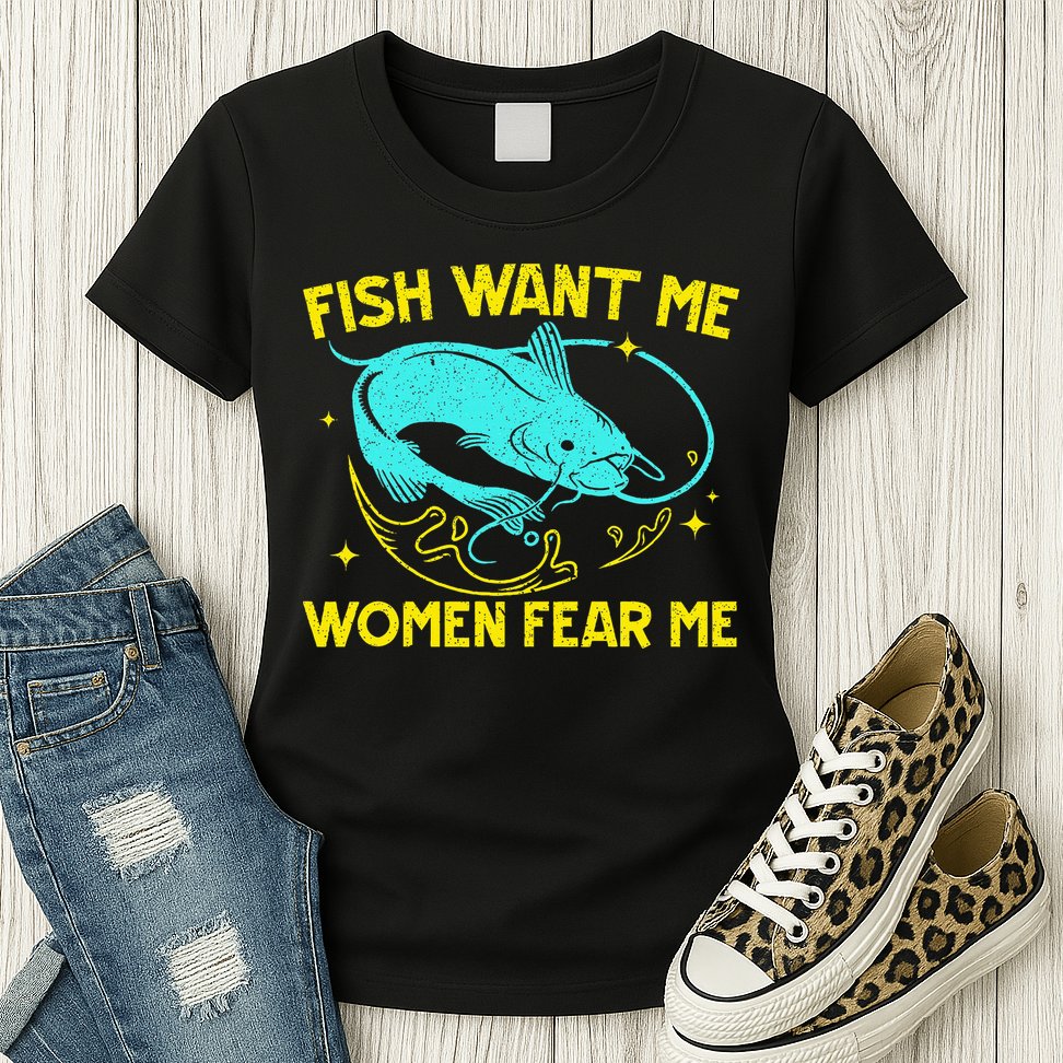 Fish Want Me Women Fear Me Fisherman Fish Catcher Fishing Womens T-Shirt