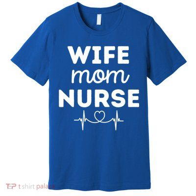 Funny Wife Mom Nurse Wives Moms Nurses Gift Premium T-Shirt