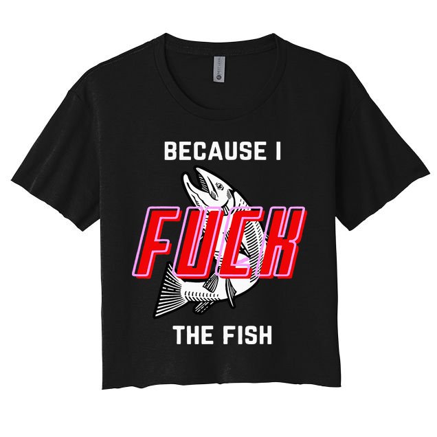 Fish Want Me Women Fear Me Because I The Fish Crop Top