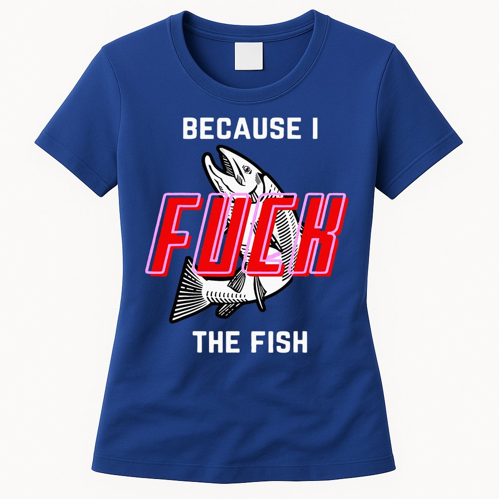 Fish Want Me Women Fear Me Because I The Fish Womens T-Shirt