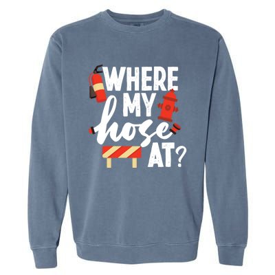 Firefighter Where My Hose At Gift Garment-Dyed Sweatshirt