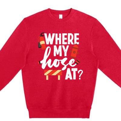 Firefighter Where My Hose At Gift Premium Crewneck Sweatshirt