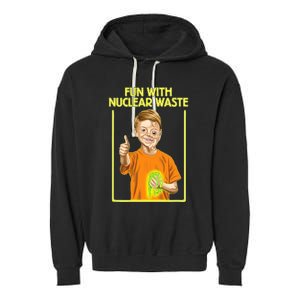 Fun With Nuclear Waste Funniest S Funny Dark Humor Garment-Dyed Fleece Hoodie