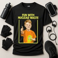 Fun With Nuclear Waste Funniest S Funny Dark Humor Performance Shirt