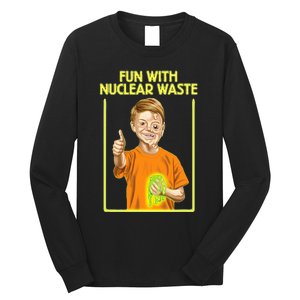 Fun With Nuclear Waste Funniest S Funny Dark Humor Long Sleeve Shirt