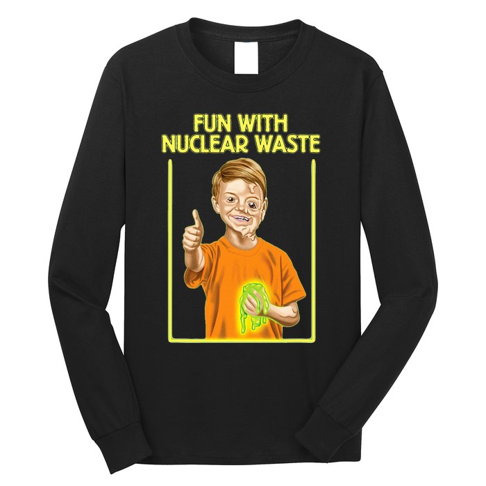 Fun With Nuclear Waste Funniest S Funny Dark Humor Long Sleeve Shirt