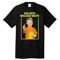 Fun With Nuclear Waste Funniest S Funny Dark Humor Tall T-Shirt