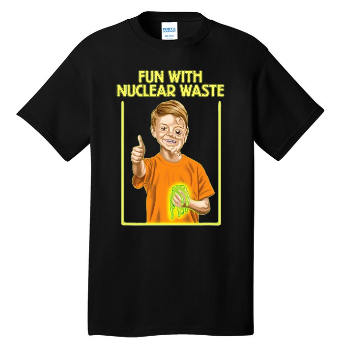 Fun With Nuclear Waste Funniest S Funny Dark Humor Tall T-Shirt