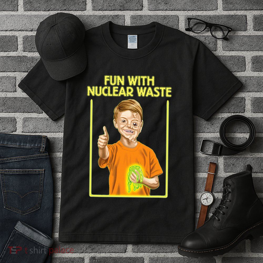 Fun With Nuclear Waste Funniest S Funny Dark Humor Tall T-Shirt