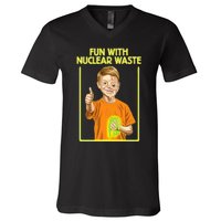 Fun With Nuclear Waste Funniest S Funny Dark Humor V-Neck T-Shirt