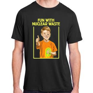 Fun With Nuclear Waste Funniest S Funny Dark Humor Adult ChromaSoft Performance T-Shirt