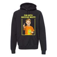 Fun With Nuclear Waste Funniest S Funny Dark Humor Premium Hoodie