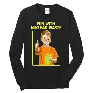 Fun With Nuclear Waste Funniest S Funny Dark Humor Tall Long Sleeve T-Shirt