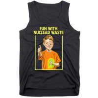 Fun With Nuclear Waste Funniest S Funny Dark Humor Tank Top