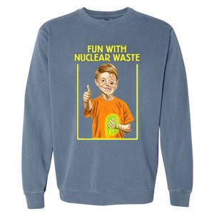 Fun With Nuclear Waste Funniest S Funny Dark Humor Garment-Dyed Sweatshirt