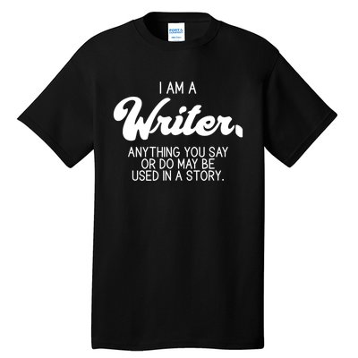 Funny Writer Novelist Author Poet Anything You Say Or Do Tall T-Shirt