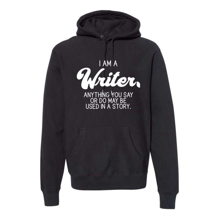 Funny Writer Novelist Author Poet Anything You Say Or Do Premium Hoodie