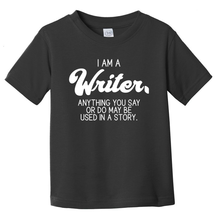 Funny Writer Novelist Author Poet Anything You Say Or Do Toddler T-Shirt