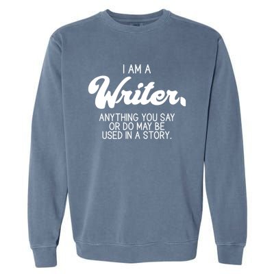 Funny Writer Novelist Author Poet Anything You Say Or Do Garment-Dyed Sweatshirt