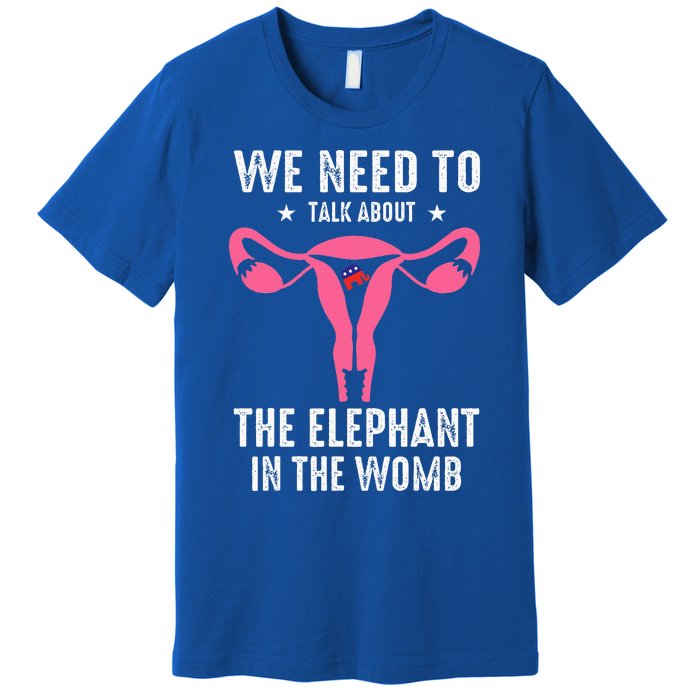 Funny We Need To Talk About The Elephant In The Womb Premium T-Shirt