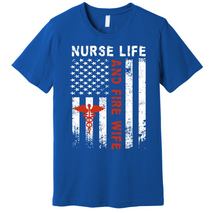 Fire Wife Nurse Life Firefighter Wife Nurse Gift Premium T-Shirt