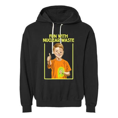 Fun With Nuclear Waste Funniest S Funny Dark Humor Garment-Dyed Fleece Hoodie