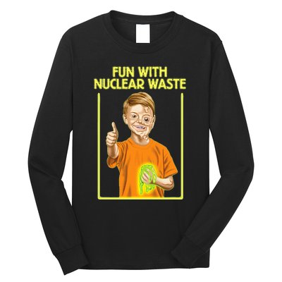 Fun With Nuclear Waste Funniest S Funny Dark Humor Long Sleeve Shirt