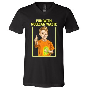 Fun With Nuclear Waste Funniest S Funny Dark Humor V-Neck T-Shirt