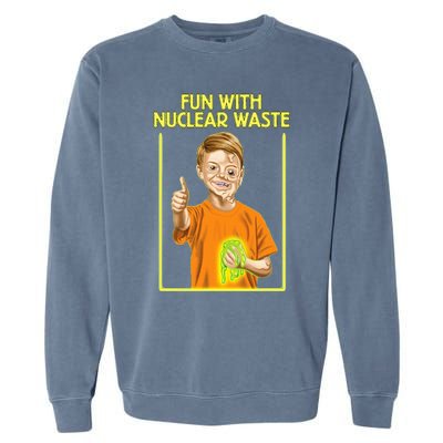 Fun With Nuclear Waste Funniest S Funny Dark Humor Garment-Dyed Sweatshirt