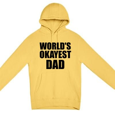 Funny Worlds Okayest Dad Meaningful Gift Great Gift For Birthdays Gift Premium Pullover Hoodie