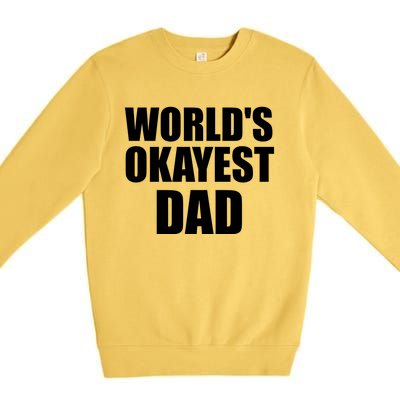 Funny Worlds Okayest Dad Meaningful Gift Great Gift For Birthdays Gift Premium Crewneck Sweatshirt